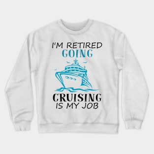 I'm Retired Going Cruising Is My Job Funny Cruise Crewneck Sweatshirt